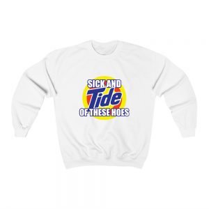 Get It Now Sick And Tide Of These Hoes Sweatshirt