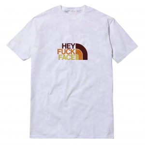Hey Fuck Face T-Shirt