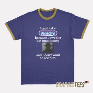 I Can't Take Benadryl Ringer T-Shirt