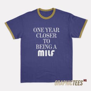 One Year Closer To Being A Milf Ringer T-Shirt