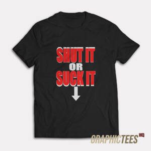 Shut It Or Suck It T-Shirt