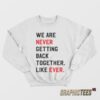 We Are Never Getting Back Together Like Ever Sweatshirt