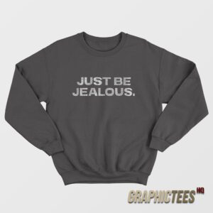 Just Be Jealous Sweatshirt