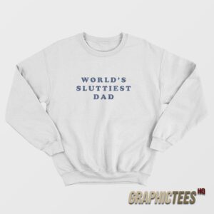 World’s Sluttiest Dad Sweatshirt
