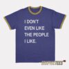 I Don’t Even Like The People I Like Ringer T-Shirt