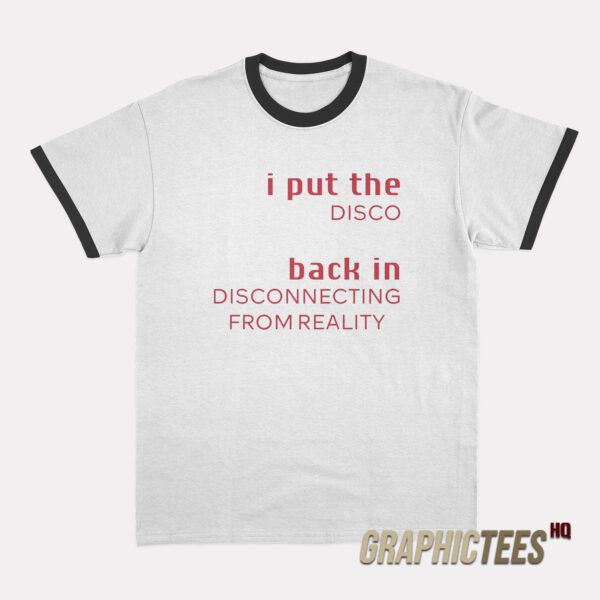 I Put The Disco Back in Disconnecting From Reality Ringer T-Shirt