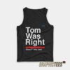 Tom Was Right Tank Top