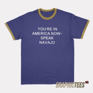 You're In America Now Speak Navajo Ringer T-Shirt