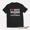 I Love Hot Moms And Cold Beer T-Shirt