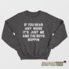 If You Hear Any Noise It's Just Me And The Boys Boppin Sweatshirt