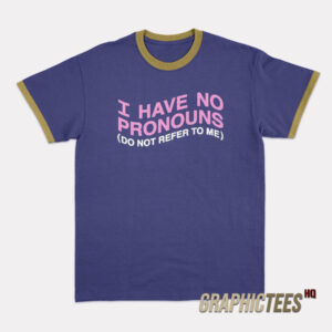 I Have No Pronouns Do Not Refer To Me Ringer T-Shirt