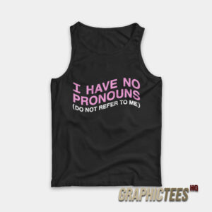 I Have No Pronouns Do Not Refer To Me Tank Top