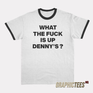 What The Fuck Is Up Denny's Ringer T-Shirt