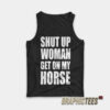 Shut Up Woman Get On My Horse Tank Top