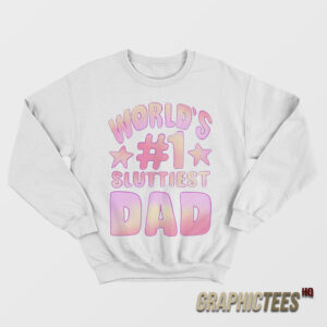 World's #1 Sluttiest Dad Sweatshirt