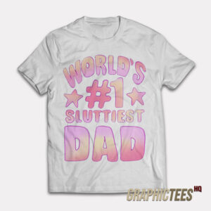 World's #1 Sluttiest Dad T-Shirt