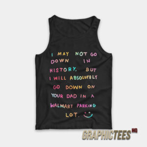 I May Not Go Down In History Tank Top