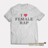 I Love Female Rap T-Shirt