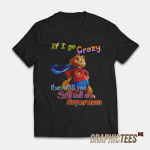 If I Go Crazy Then Will You Still Call Me T-Shirt