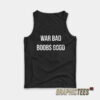 War Bad Boobs Good Tank Top
