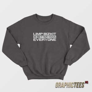 Limp Bizkit Is Better Than Everyone Sweatshirt
