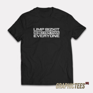 Limp Bizkit Is Better Than Everyone T-Shirt