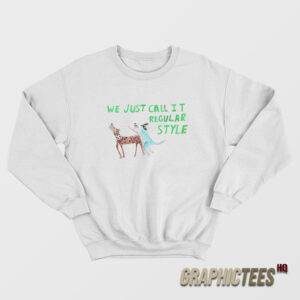 We Just Call It Regular Style Sweatshirt