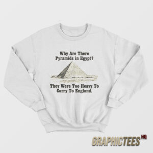 Why Are There Pyramids in Egypt Sweatshirt